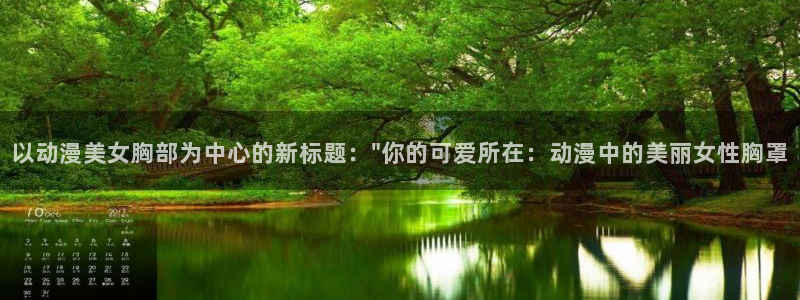 动漫里番网页：以动漫美女胸部为中心的新标题：\