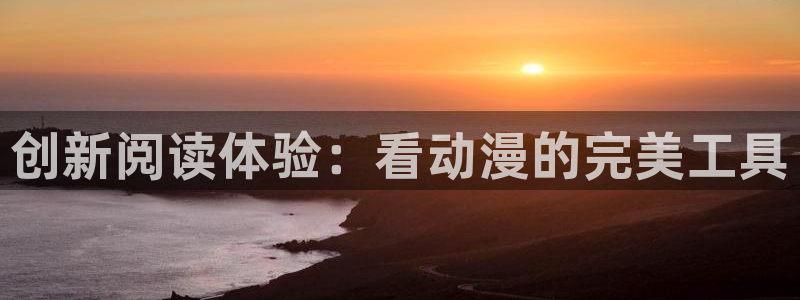 爱动漫网里番：创新阅读体验：看动漫的完美工具